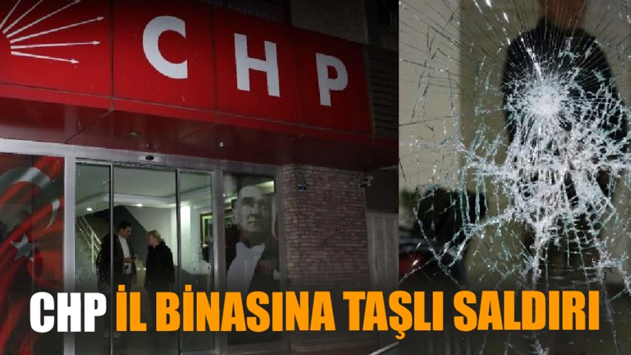 CHP il binasına taşlı saldırı yapıldı!