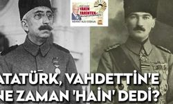 Atatürk, Vahdettin'e ne zaman 'hain' dedi?
