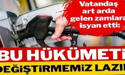 Vatandaş yakıt zamlarına isyan etti: Bu hükümeti değiştirmemiz lazım