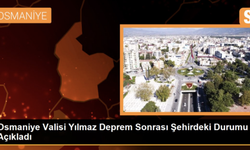Osmaniye Valisi Yılmaz Deprem Sonrası Şehirdeki Durumu Açıkladı