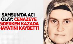 Samsun'da Acı Olay: Cenazeye Giderken Hayatını Kaybetti!