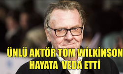 Ünlü İngiliz aktör Tom Wilkinson hayata gözlerini yumdu!