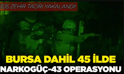 45 ilde "Narkogüç-43" operasyonu gerçekleştirildi!