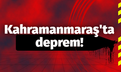 Kahramanmaraş'ta Deprem!