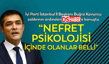 İyi Parti İstanbul İl Başkanı Buğra Kavuncu: “Saldırının takipçisi olacağım”