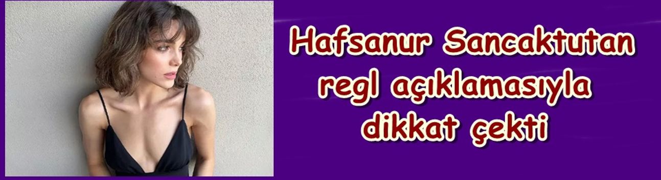 Hafsanur Sancaktutan regl açıklamasıyla dikkat çekti